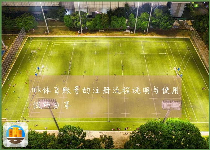 mk体育账号的注册流程说明与使用技巧分享
